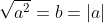 \sqrt{a^2}=b=|a|